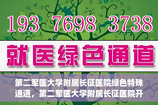 第二军医大学附属长征医院绿色特殊通道，第二军医大学附属长征医院开通绿色特殊通道服务