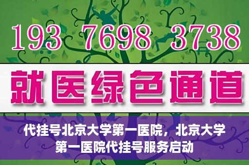 代挂号北京大学第一医院，北京大学第一医院代挂号服务启动