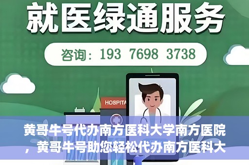 黄哥牛号代办南方医科大学南方医院，黄哥牛号助您轻松代办南方医科大学南方医院事务