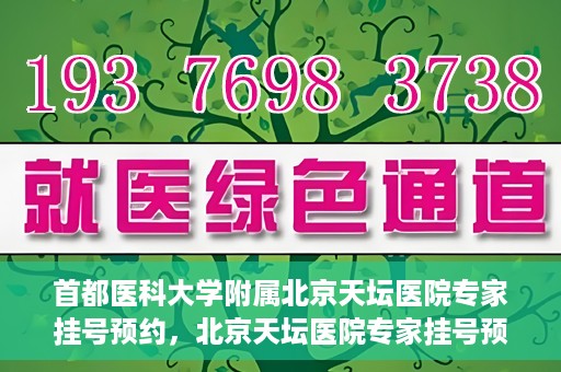 首都医科大学附属北京天坛医院专家挂号预约，北京天坛医院专家挂号预约攻略，权威专家，一键预约