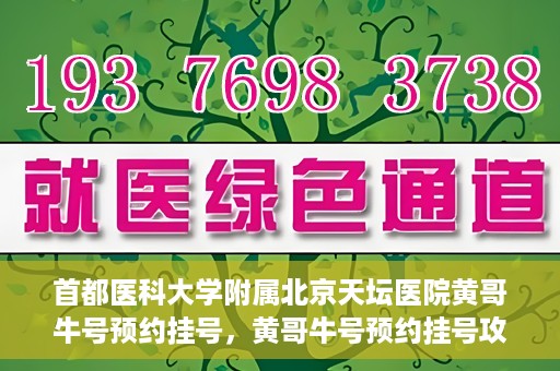 首都医科大学附属北京天坛医院黄哥牛号预约挂号，黄哥牛号预约挂号攻略，北京天坛医院就医指南