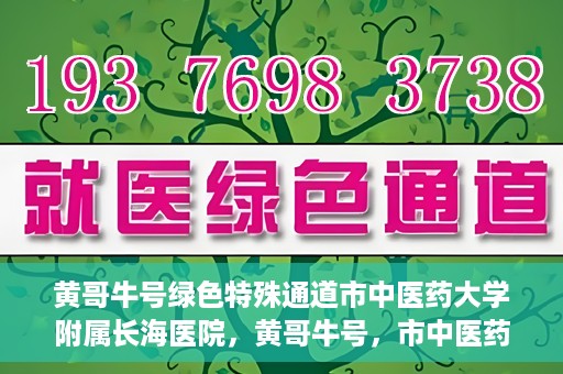 黄哥牛号绿色特殊通道市中医药大学附属长海医院，黄哥牛号，市中医药大学附属长海医院开启绿色特殊通道助力健康事业
