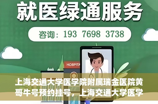 上海交通大学医学院附属瑞金医院黄哥牛号预约挂号，上海交通大学医学院附属瑞金医院黄哥牛号预约挂号攻略详解