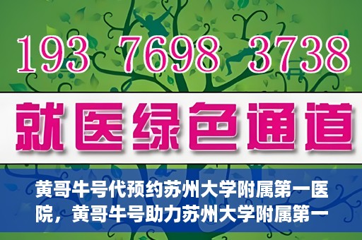 黄哥牛号代预约苏州大学附属第一医院，黄哥牛号助力苏州大学附属第一医院预约服务启动