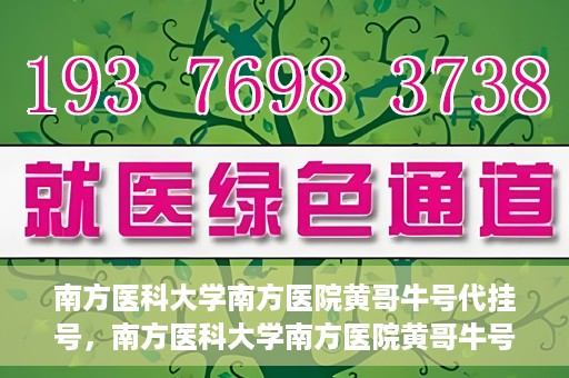 南方医科大学南方医院黄哥牛号代挂号，南方医科大学南方医院黄哥牛号挂号攻略，轻松解决代挂号问题