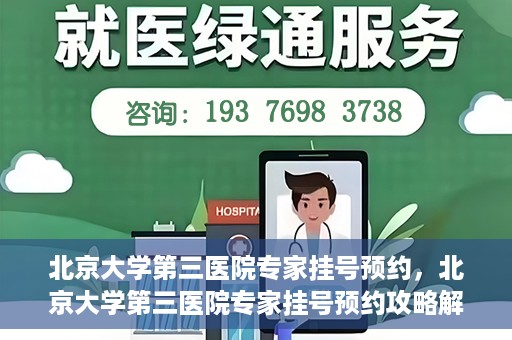 北京大学第三医院专家挂号预约，北京大学第三医院专家挂号预约攻略解析