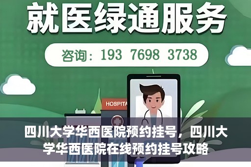 四川大学华西医院预约挂号，四川大学华西医院在线预约挂号攻略