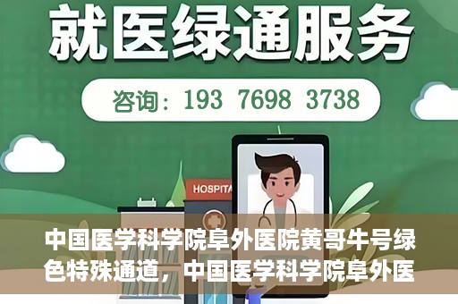 中国医学科学院阜外医院黄哥牛号绿色特殊通道，中国医学科学院阜外医院黄哥牛号，绿色特殊通道的医学力量探索