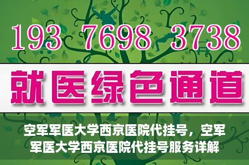 空军军医大学西京医院代挂号，空军军医大学西京医院代挂号服务详解