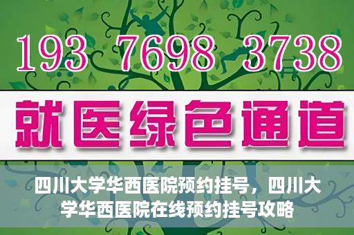 四川大学华西医院预约挂号，四川大学华西医院在线预约挂号攻略