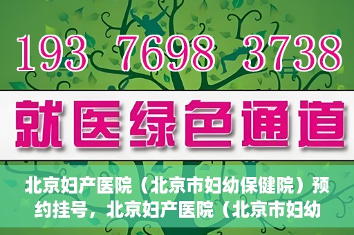 北京妇产医院（北京市妇幼保健院）预约挂号，北京妇产医院（北京市妇幼保健院）挂号预约攻略