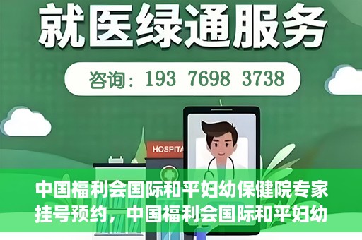 中国福利会国际和平妇幼保健院专家挂号预约，中国福利会国际和平妇幼保健院专家挂号预约攻略