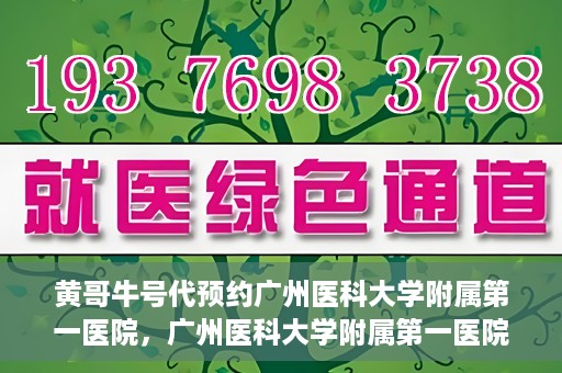 黄哥牛号代预约广州医科大学附属第一医院，广州医科大学附属第一医院黄哥牛号预约启动