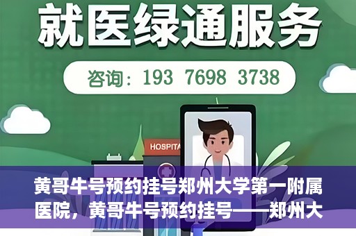 黄哥牛号预约挂号郑州大学第一附属医院，黄哥牛号预约挂号——郑州大学第一附属医院就医新体验
