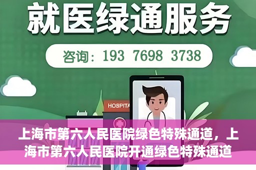 上海市第六人民医院绿色特殊通道，上海市第六人民医院开通绿色特殊通道，助力患者快速就医