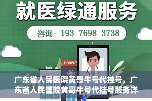 广东省人民医院黄哥牛号代挂号，广东省人民医院黄哥牛号代挂号服务详解
