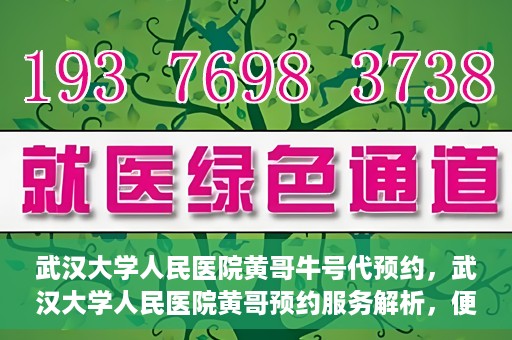 武汉大学人民医院黄哥牛号代预约，武汉大学人民医院黄哥预约服务解析，便捷医疗，牛号代预约新体验