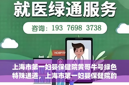 上海市第一妇婴保健院黄哥牛号绿色特殊通道，上海市第一妇婴保健院的绿色特殊通道，黄哥牛号行动启动