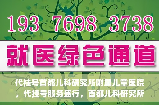 代挂号首都儿科研究所附属儿童医院，代挂号服务盛行，首都儿科研究所附属儿童医院如何应对？