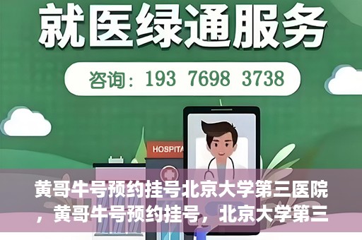 黄哥牛号预约挂号北京大学第三医院，黄哥牛号预约挂号，北京大学第三医院便捷就医新体验