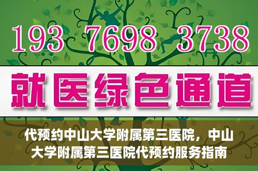 代预约中山大学附属第三医院，中山大学附属第三医院代预约服务指南