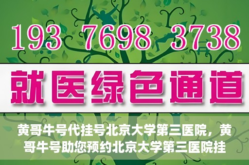 黄哥牛号代挂号北京大学第三医院，黄哥牛号助您预约北京大学第三医院挂号服务