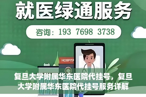 复旦大学附属华东医院代挂号，复旦大学附属华东医院代挂号服务详解