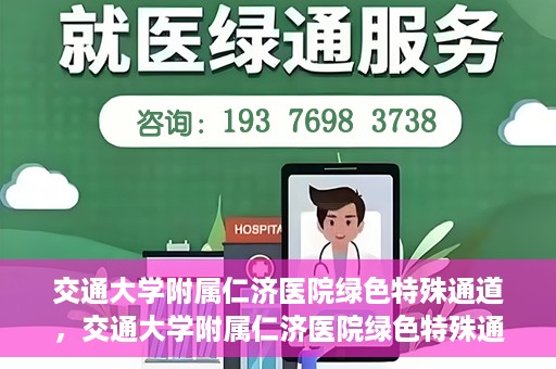交通大学附属仁济医院绿色特殊通道，交通大学附属仁济医院绿色特殊通道，打造高效医疗服务的典范