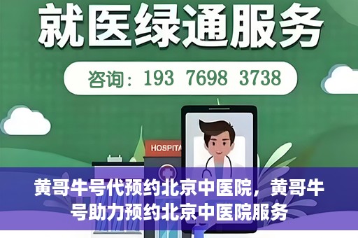 黄哥牛号代预约北京中医院，黄哥牛号助力预约北京中医院服务