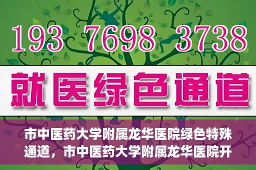 市中医药大学附属龙华医院绿色特殊通道，市中医药大学附属龙华医院开通绿色特殊通道，助力患者健康无忧就医体验