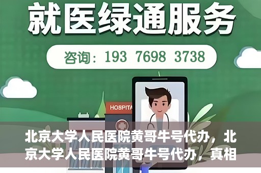 北京大学人民医院黄哥牛号代办，北京大学人民医院黄哥牛号代办，真相揭秘与深度解读