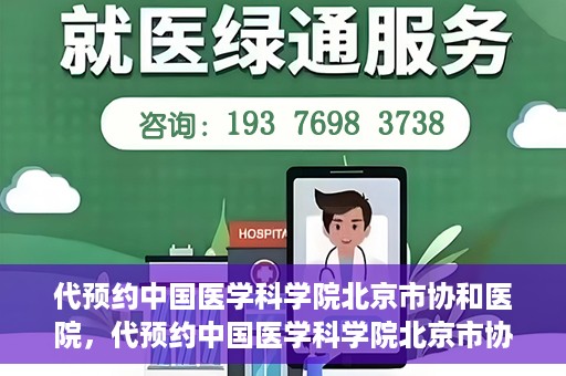 代预约中国医学科学院北京市协和医院，代预约中国医学科学院北京市协和医院，权威医疗资源的便捷通道