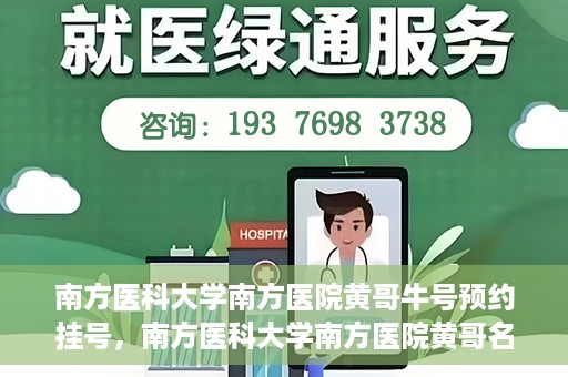 南方医科大学南方医院黄哥牛号预约挂号，南方医科大学南方医院黄哥名医牛号预约挂号攻略