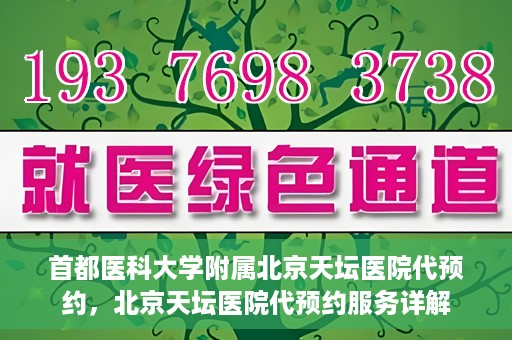 首都医科大学附属北京天坛医院代预约，北京天坛医院代预约服务详解