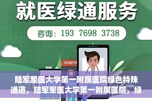 陆军军医大学第一附属医院绿色特殊通道，陆军军医大学第一附属医院，绿色特殊通道开启生命之门