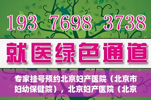 专家挂号预约北京妇产医院（北京市妇幼保健院），北京妇产医院（北京市妇幼保健院）专家挂号预约全攻略