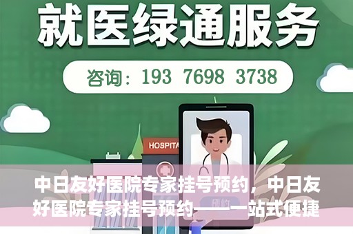 中日友好医院专家挂号预约，中日友好医院专家挂号预约——一站式便捷预约平台体验