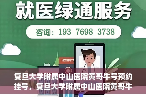 复旦大学附属中山医院黄哥牛号预约挂号，复旦大学附属中山医院黄哥牛号预约挂号攻略解析