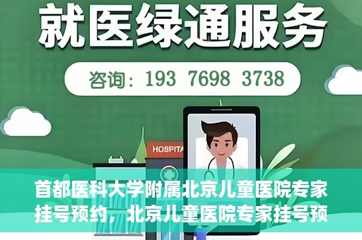首都医科大学附属北京儿童医院专家挂号预约，北京儿童医院专家挂号预约指南