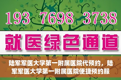 陆军军医大学第一附属医院代预约，陆军军医大学第一附属医院便捷预约服务启动