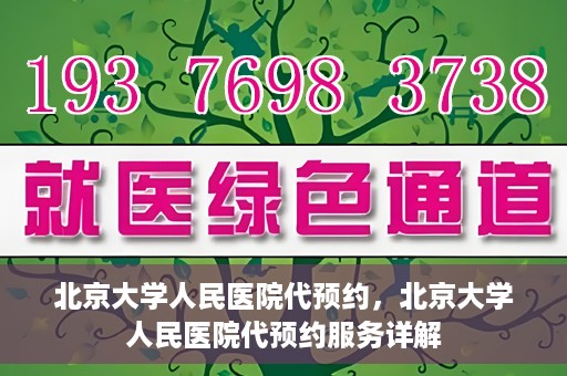 北京大学人民医院代预约，北京大学人民医院代预约服务详解