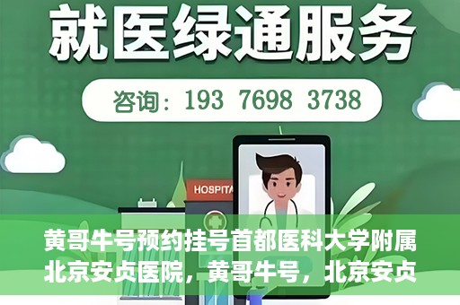 黄哥牛号预约挂号首都医科大学附属北京安贞医院，黄哥牛号，北京安贞医院预约挂号攻略