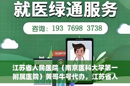 江苏省人民医院（南京医科大学第一附属医院）黄哥牛号代办，江苏省人民医院（南京医科大学第一附属医院）黄哥牛号业务代办攻略