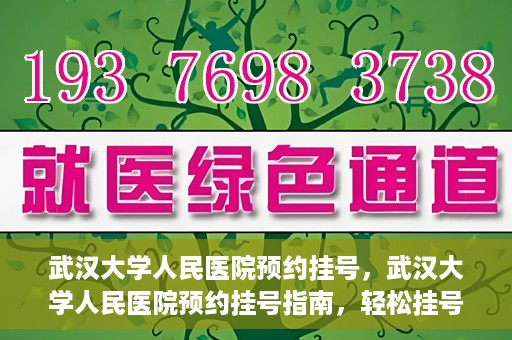 武汉大学人民医院预约挂号，武汉大学人民医院预约挂号指南，轻松挂号，健康无忧！