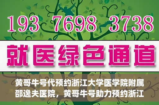 黄哥牛号代预约浙江大学医学院附属邵逸夫医院，黄哥牛号助力预约浙江大学医学院附属邵逸夫医院服务名额开启