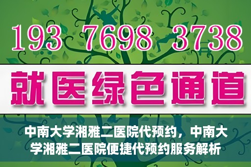 中南大学湘雅二医院代预约，中南大学湘雅二医院便捷代预约服务解析