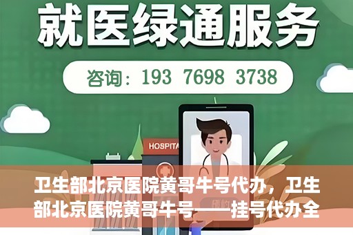 卫生部北京医院黄哥牛号代办，卫生部北京医院黄哥牛号——挂号代办全攻略