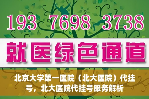 北京大学第一医院（北大医院）代挂号，北大医院代挂号服务解析