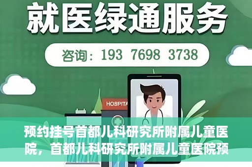 预约挂号首都儿科研究所附属儿童医院，首都儿科研究所附属儿童医院预约挂号指南