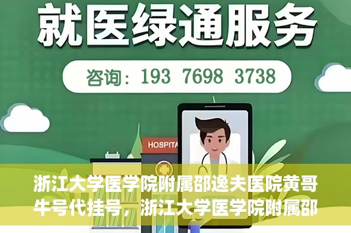 浙江大学医学院附属邵逸夫医院黄哥牛号代挂号，浙江大学医学院附属邵逸夫医院黄哥牛号助您预约挂号体验